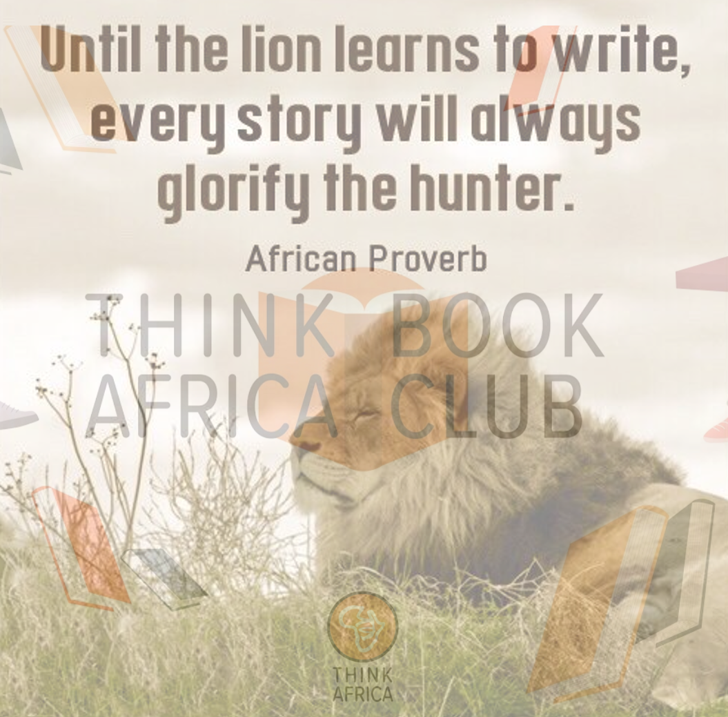 Until the Lion Learns to Write, Every Story Will Glorify the